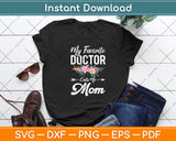 My Favorite Doctor Calls Me Mom Flowers Mothers Day Svg Digital Cutting File