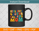 My Favorite Doctor Calls Me Mom Funny Groovy Mothers Day Svg Digital Cutting File