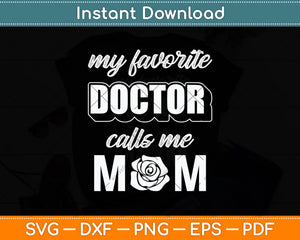 My Favorite Doctor Calls Me Mom Funny Mother's Day Svg Digital Cutting File