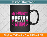 My Favorite Doctor Calls Me Mom Mother's Day Svg Digital Cutting File