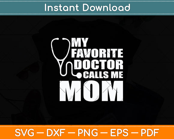 My Favorite Doctor Calls Me Mom Funny Mother's Day Svg Digital Cutting File