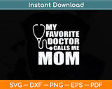 My Favorite Doctor Calls Me Mom Funny Mother's Day Svg Digital Cutting File