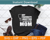 My Favorite Doctor Calls Me Mom Funny Mother's Day Svg Digital Cutting File