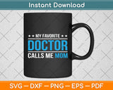 My Favorite Doctor Calls Me Mom Funny Svg Digital Cutting File