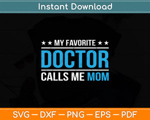 My Favorite Doctor Calls Me Mom Funny Svg Digital Cutting File