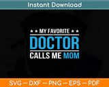 My Favorite Doctor Calls Me Mom Funny Svg Digital Cutting File