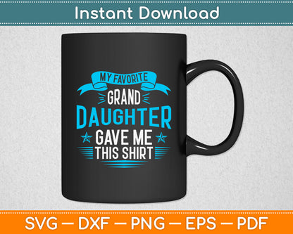 My Favorite Granddaughter Gave Me This Shirt Svg Digital Cutting File