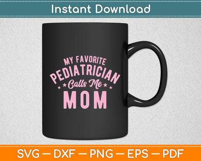 My Favorite Pediatrician Calls Me Mom Mothers Day Funny Svg Digital Cutting File