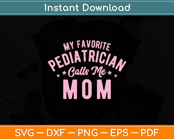 My Favorite Pediatrician Calls Me Mom Mothers Day Funny Svg Digital Cutting File