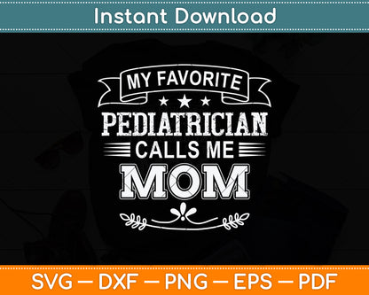 My Favorite Pediatrician Calls Me Mom Svg Png Dxf Digital Cutting File