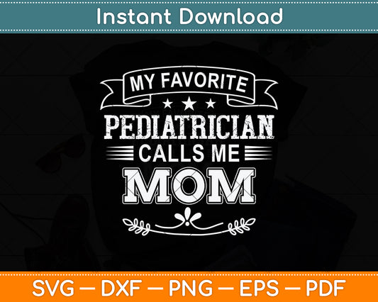 My Favorite Pediatrician Calls Me Mom Svg Png Dxf Digital Cutting File