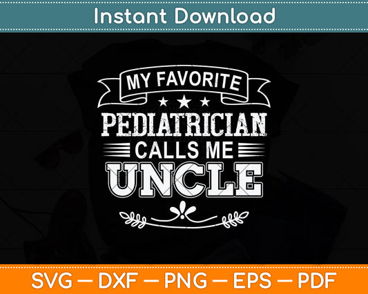 My Favorite Pediatrician Calls Me Uncle Svg Png Dxf Digital Cutting File