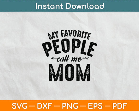 My Favorite People Call Me Mom Mothers Day Funny Svg Digital Cutting File