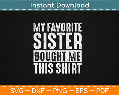My Favorite Sister Bought Me This Shirt Funny Svg Digital Cutting File