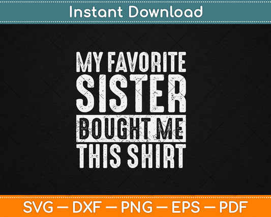 My Favorite Sister Bought Me This Shirt Funny Svg Digital Cutting File
