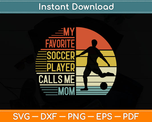 My Favorite Soccer Player Calls Me Mom SVG Digital Cutting File