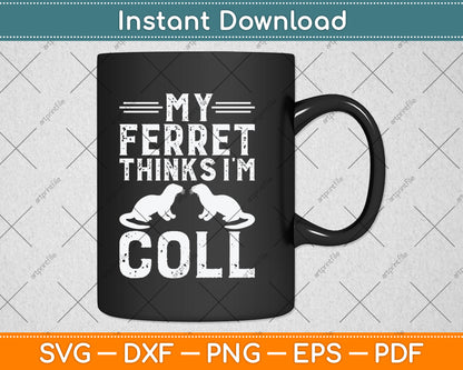 My Ferret Thinks I'm Cool Svg Digital Cutting File