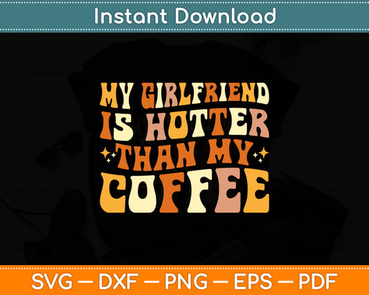 My Girlfriend Is Hotter Than My Coffee Funny Svg Digital Cutting File
