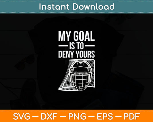 My Goal Is To Deny Your's Funny Ice Hockey Svg Digital Cutting File