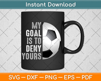 My Goal Is To Deny Yours Soccer Goalie Distressed Goalkeeper Svg Digital Cutting File