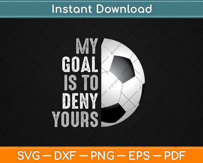 My Goal Is To Deny Yours Soccer Goalie Distressed Goalkeeper Svg Digital Cutting File