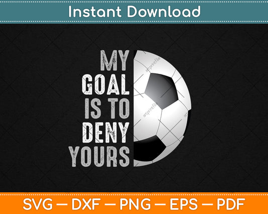 My Goal Is To Deny Yours Soccer Goalie Distressed Goalkeeper Svg Digital Cutting File