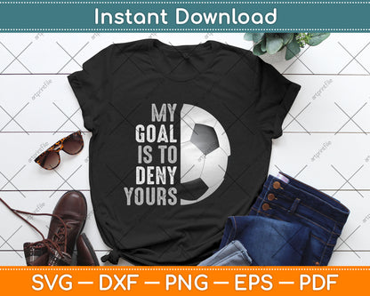 My Goal Is To Deny Yours Soccer Goalie Distressed Goalkeeper Svg Digital Cutting File