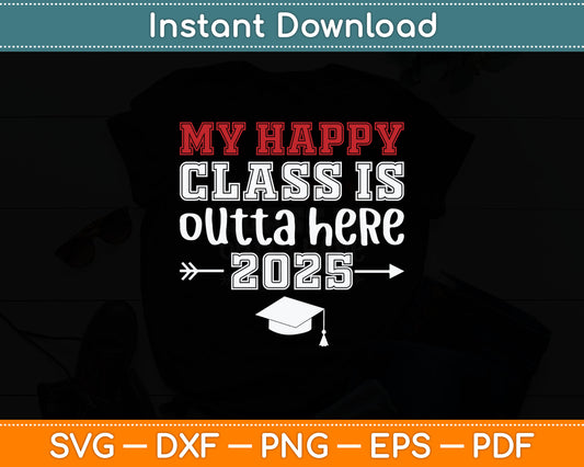 My Happy Class Is Outta Here 2025 Senior Graduation Funny Svg Digital Cutting File