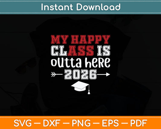 My Happy Class Is Outta Here 2026 Senior Graduation Funny Svg Digital Cutting File