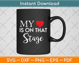 My Heart Is On That Stage Svg Digital Cutting File