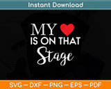 My Heart Is On That Stage Svg Digital Cutting File