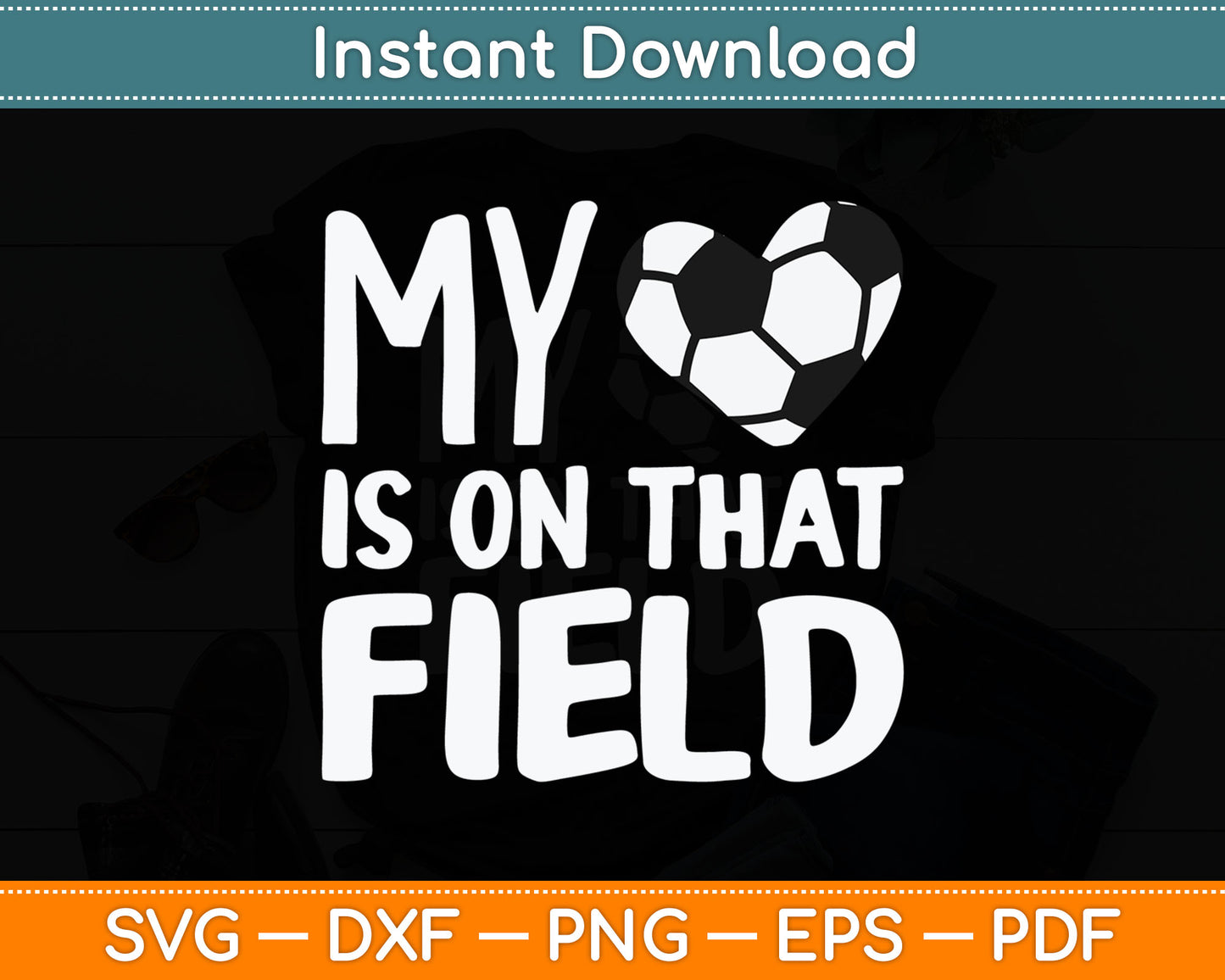 My Heart On That Field Soccer Football Player Coach Mom Dad Svg Digital Cutting File