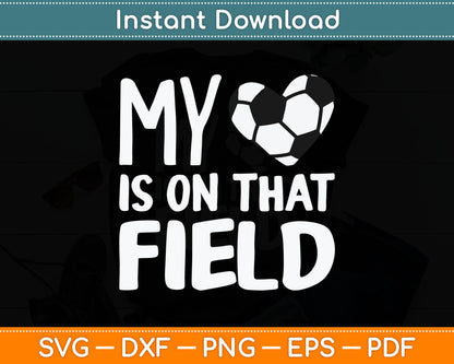 My Heart On That Field Soccer Football Player Coach Mom Dad Svg Digital Cutting File