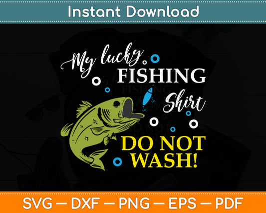 My Lucky Fishing Shirt Do Not Wash Funny Svg Digital Cutting File
