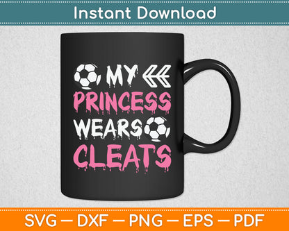 My Princess Wears Cleats Soccer Daughter Svg Digital Cutting File