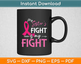 My Sister's Fight Is My Fight Breast Cancer Awareness Svg Digital Cutting File