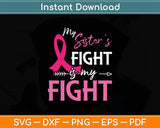 My Sister's Fight Is My Fight Breast Cancer Awareness Svg Digital Cutting File