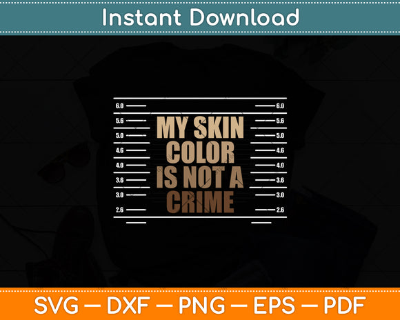 My Skin Color Is Not A Crime Black History Month Blm Melanin Svg Digital Cutting File