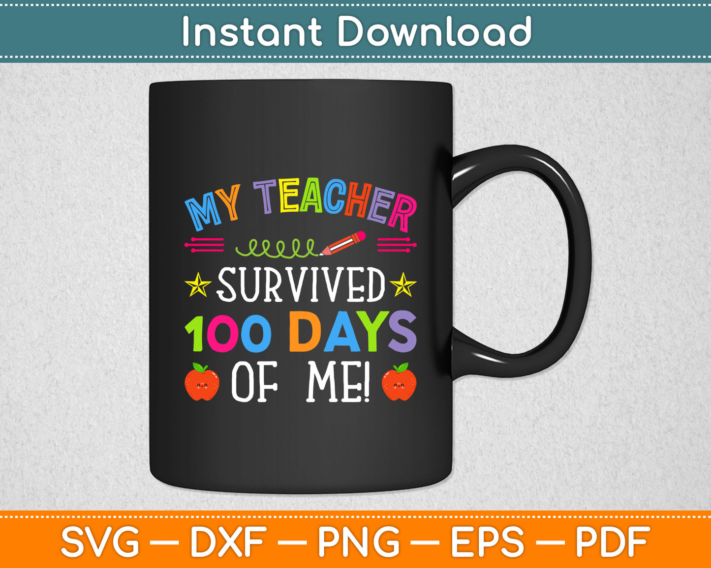 My Teacher Survived 100 Days Of Me! Svg Digital Cutting File