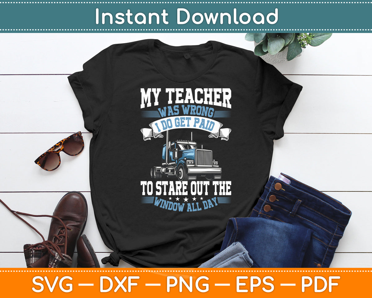 My Teacher Was Wrong Trucker Gift Funny Truck Driver Svg Digital Cutting File