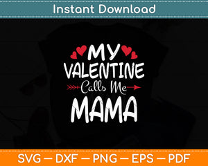 My Valentine Calls Me Mama Toddler Mom Valentine's Day Svg Digital Cutting File