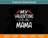 My Valentine Calls Me Mama Toddler Mom Valentine's Day Svg Digital Cutting File