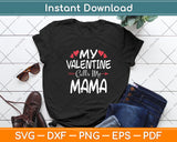 My Valentine Calls Me Mama Toddler Mom Valentine's Day Svg Digital Cutting File