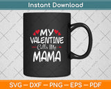 My Valentine Calls Me Mama Toddler Mom Valentine's Day Svg Digital Cutting File