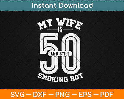 My Wife Is 50 And Still Smoking Hot Funny Wife Birthday Gift Svg Digital Cutting File