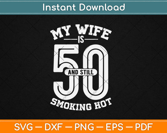 My Wife Is 50 And Still Smoking Hot Funny Wife Birthday Gift Svg Digital Cutting File