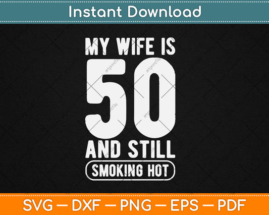 My Wife Is 50 And Still Smoking Hot Funny Wife Birthday Gift Svg Digital Cutting File