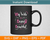 My Wife Is Brave And Beautiful Breast Cancer Awareness Svg Digital Cutting File