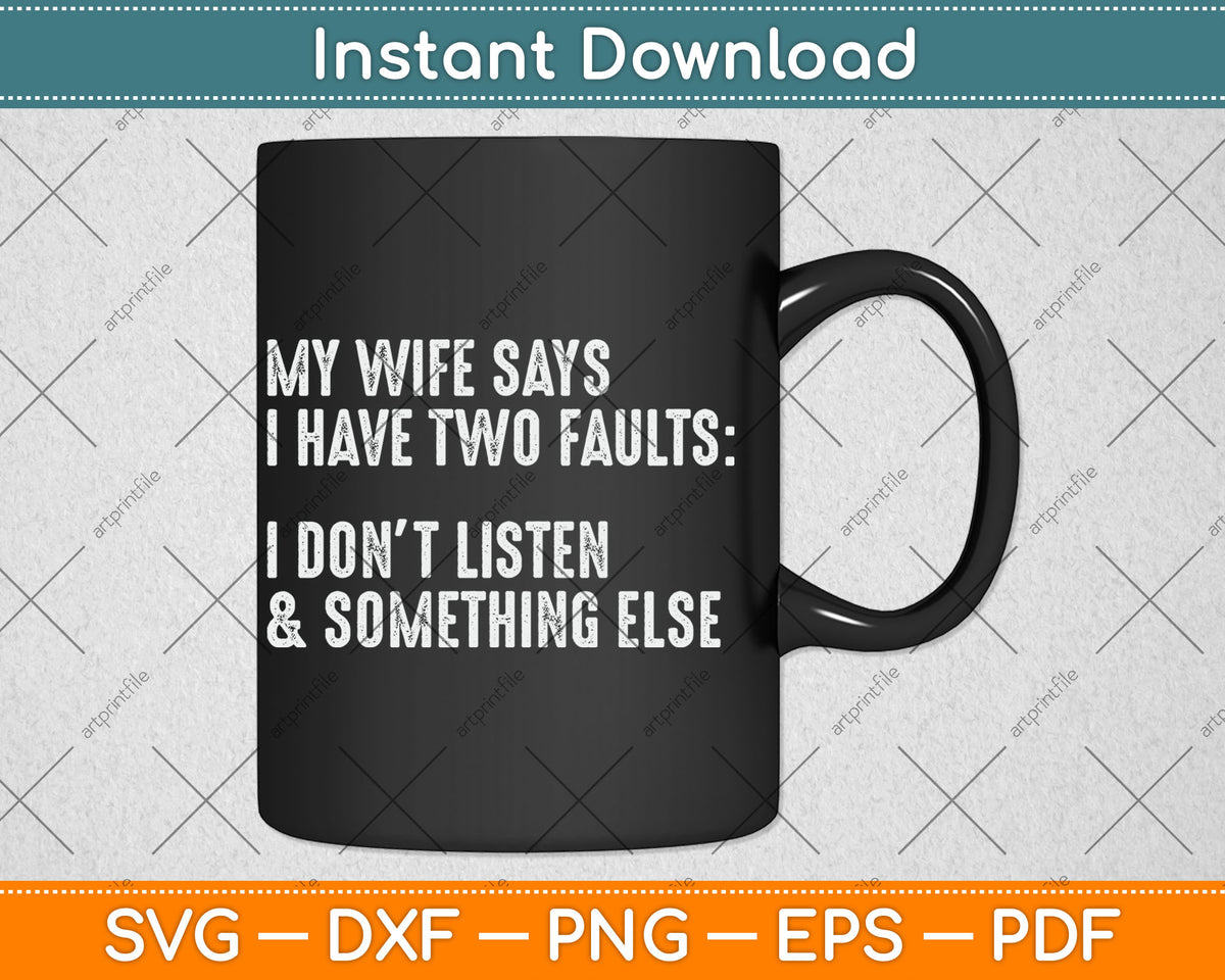 My Wife Says I Have Two Faults I Don't Listen Svg Digital Cutting File