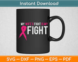 My Wife's Fight Is My Fight Breast Cancer Awareness Svg Digital Cutting File